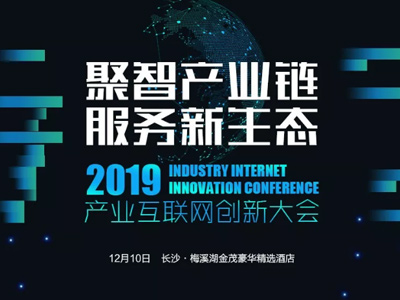 2019年產業(yè)互聯網創(chuàng)新大會即將啟幕，多重看點不容錯過！